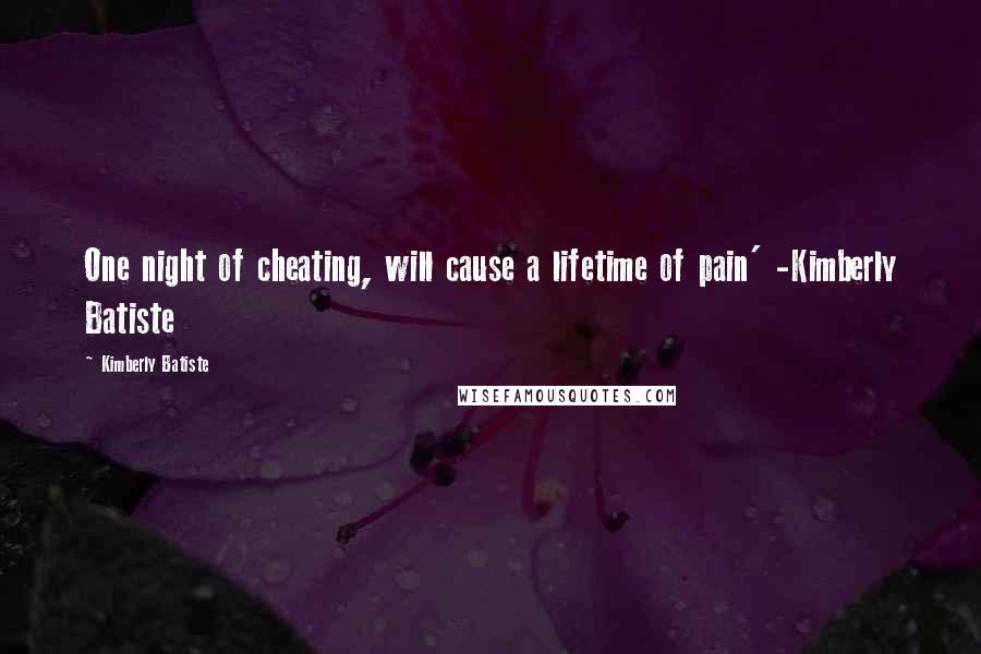 Kimberly Batiste Quotes: One night of cheating, will cause a lifetime of pain' -Kimberly Batiste