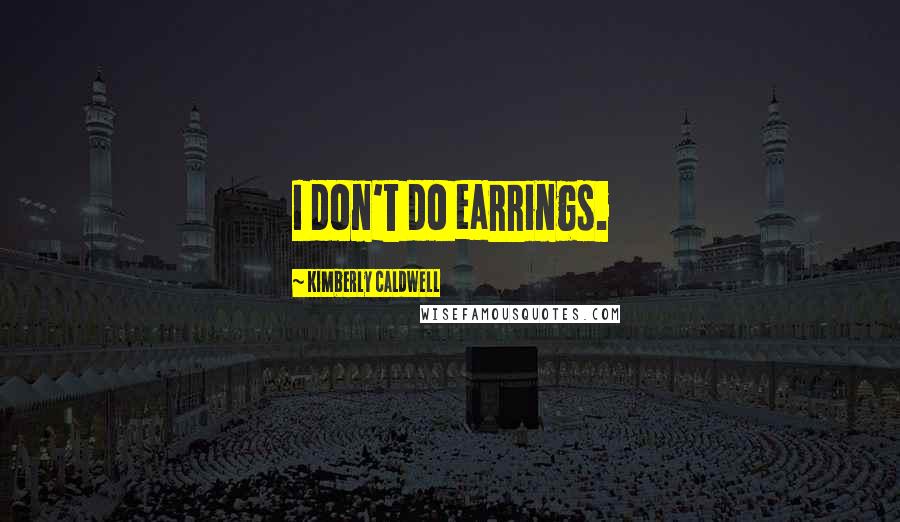 Kimberly Caldwell Quotes: I don't do earrings.