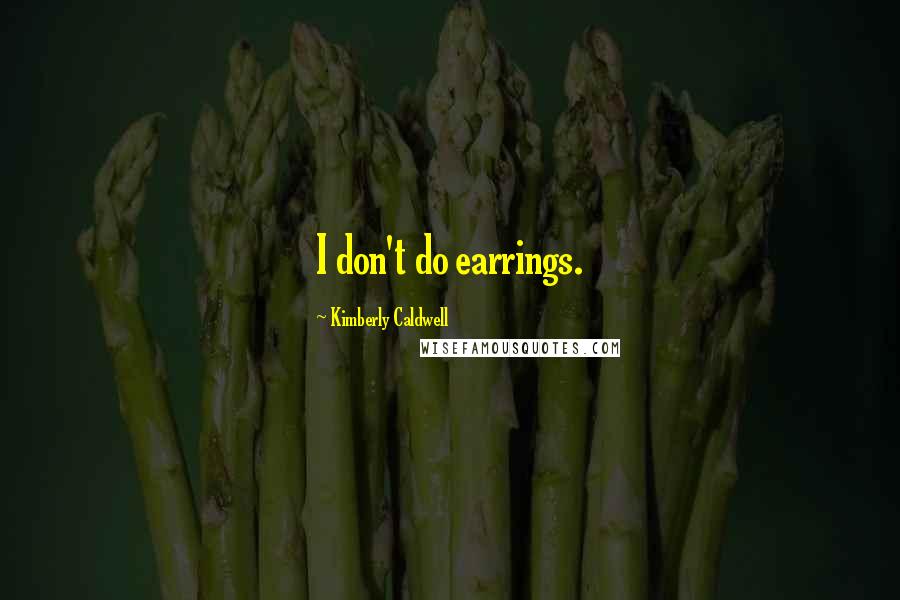 Kimberly Caldwell Quotes: I don't do earrings.