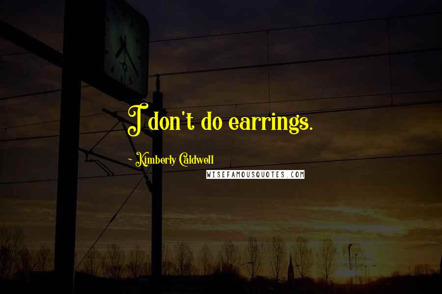 Kimberly Caldwell Quotes: I don't do earrings.