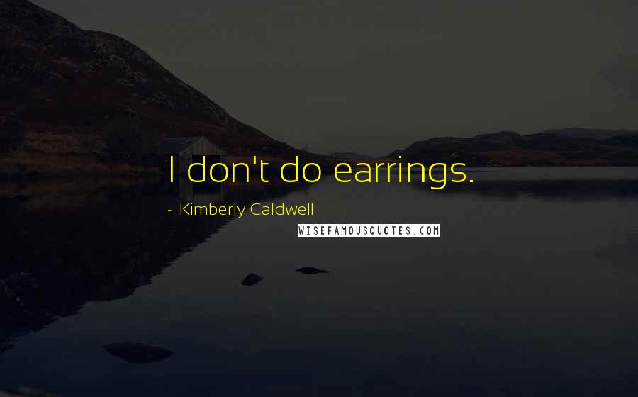Kimberly Caldwell Quotes: I don't do earrings.