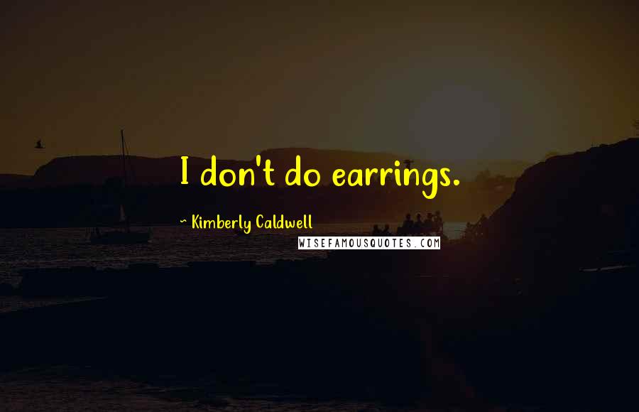 Kimberly Caldwell Quotes: I don't do earrings.