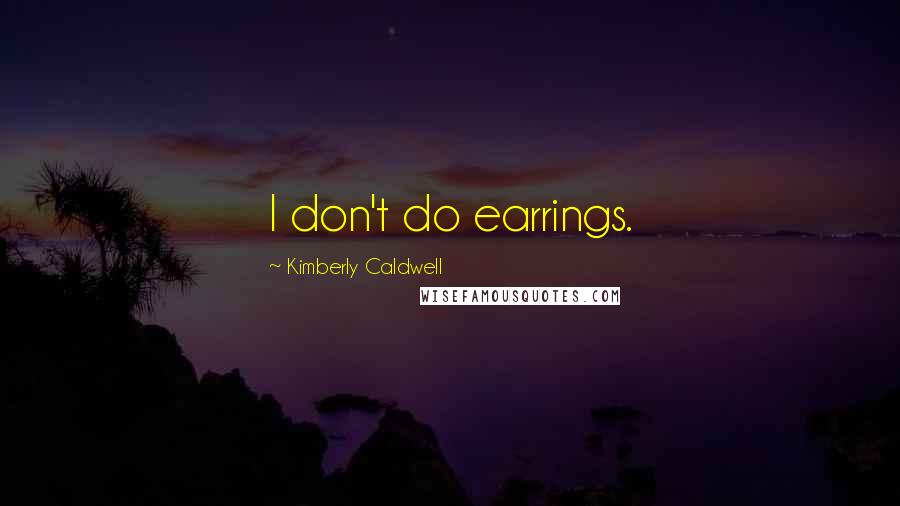 Kimberly Caldwell Quotes: I don't do earrings.
