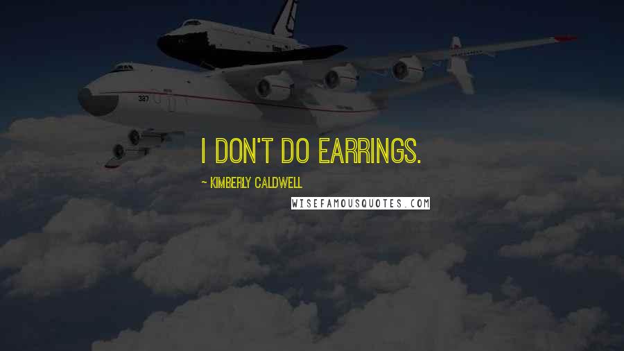 Kimberly Caldwell Quotes: I don't do earrings.
