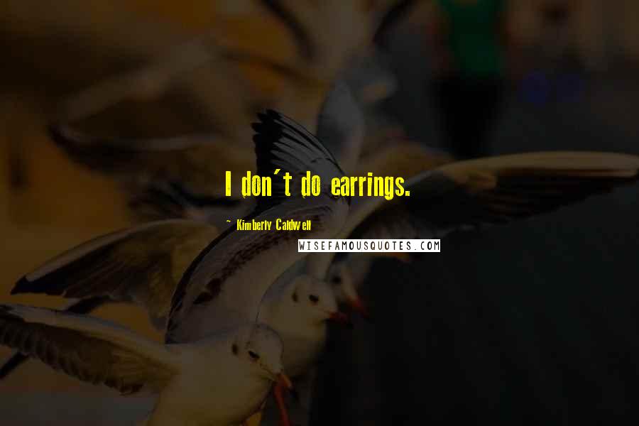 Kimberly Caldwell Quotes: I don't do earrings.