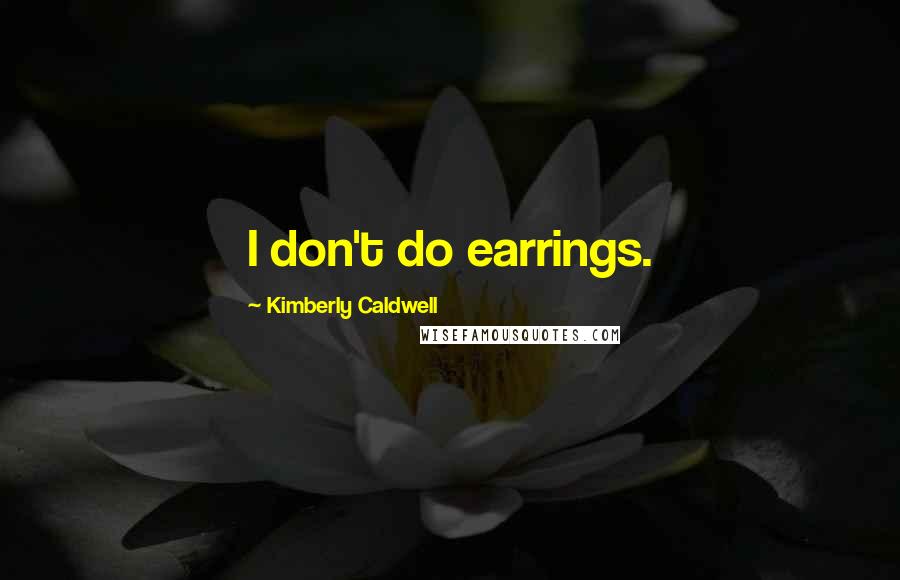 Kimberly Caldwell Quotes: I don't do earrings.