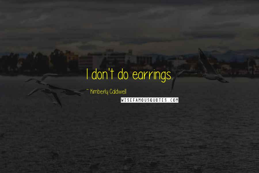 Kimberly Caldwell Quotes: I don't do earrings.