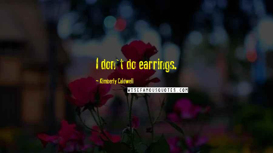 Kimberly Caldwell Quotes: I don't do earrings.