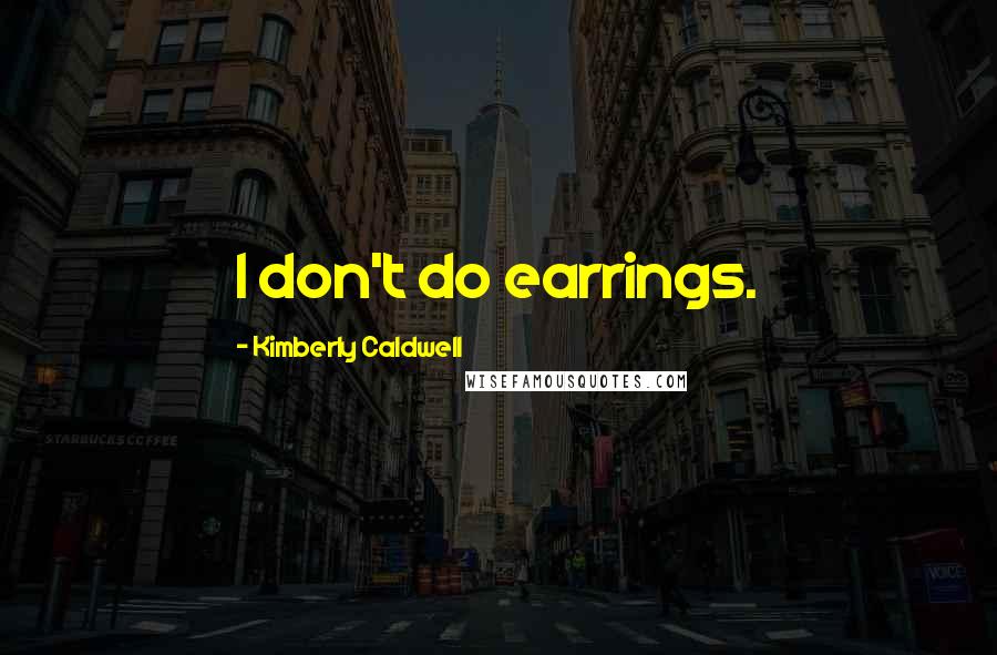 Kimberly Caldwell Quotes: I don't do earrings.