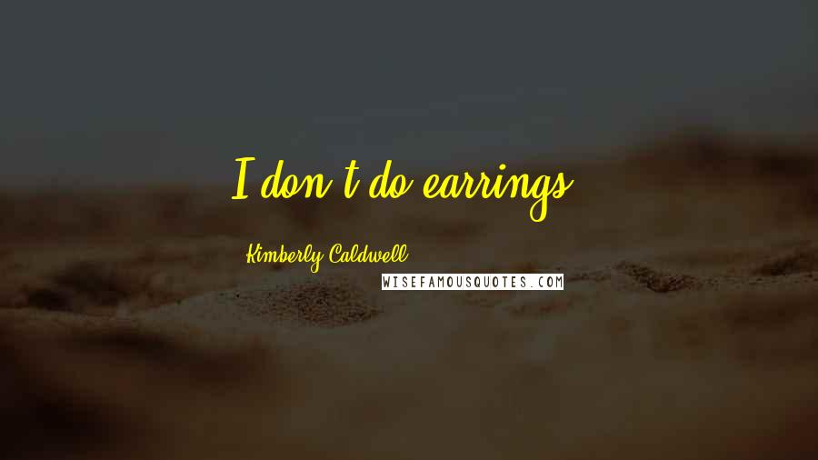 Kimberly Caldwell Quotes: I don't do earrings.