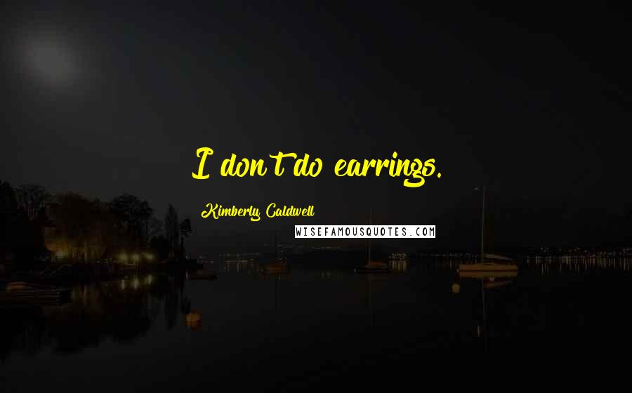 Kimberly Caldwell Quotes: I don't do earrings.