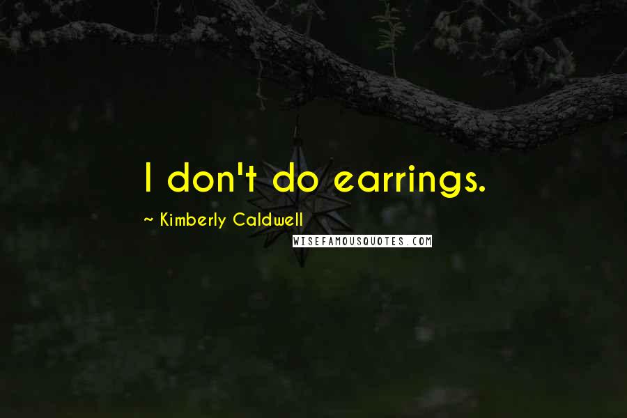 Kimberly Caldwell Quotes: I don't do earrings.