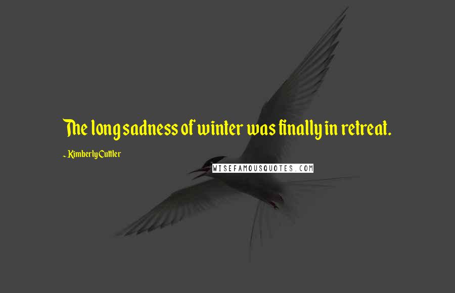 Kimberly Cuttler Quotes: The long sadness of winter was finally in retreat.