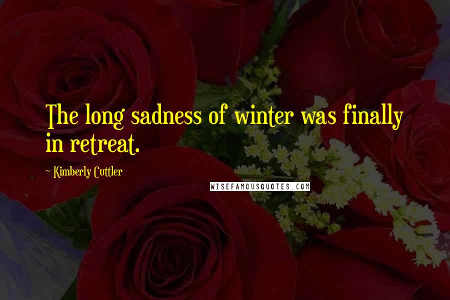 Kimberly Cuttler Quotes: The long sadness of winter was finally in retreat.