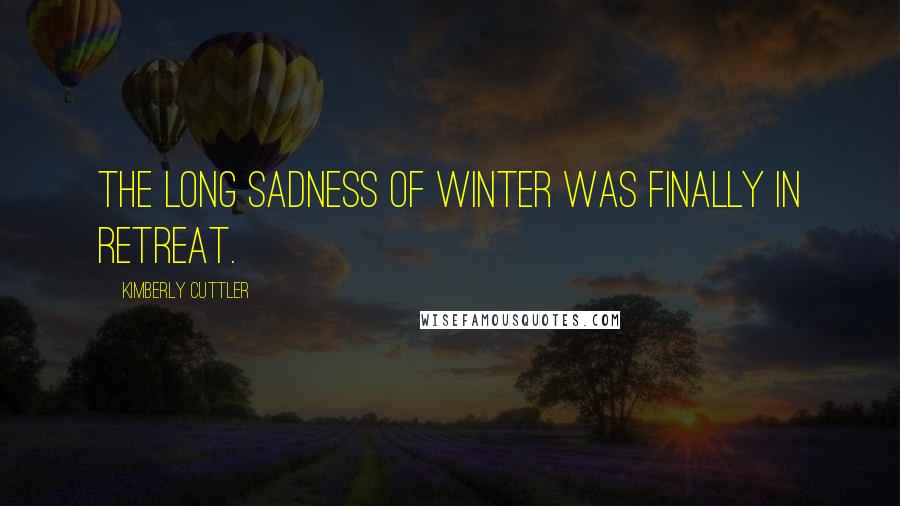 Kimberly Cuttler Quotes: The long sadness of winter was finally in retreat.