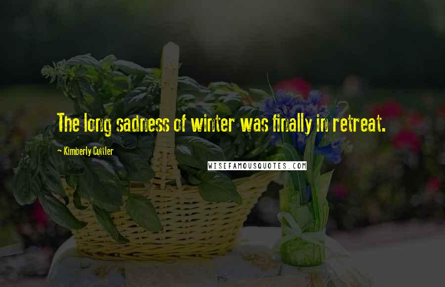 Kimberly Cuttler Quotes: The long sadness of winter was finally in retreat.