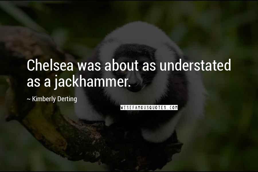 Kimberly Derting Quotes: Chelsea was about as understated as a jackhammer.