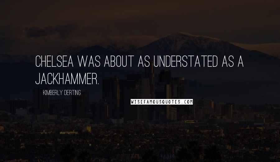 Kimberly Derting Quotes: Chelsea was about as understated as a jackhammer.