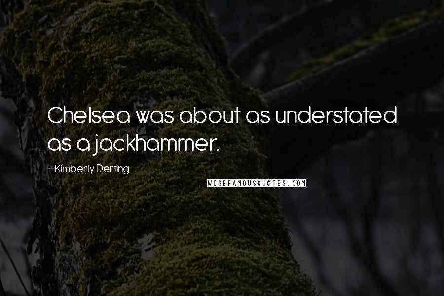 Kimberly Derting Quotes: Chelsea was about as understated as a jackhammer.