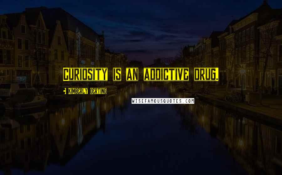 Kimberly Derting Quotes: Curiosity is an addictive drug.