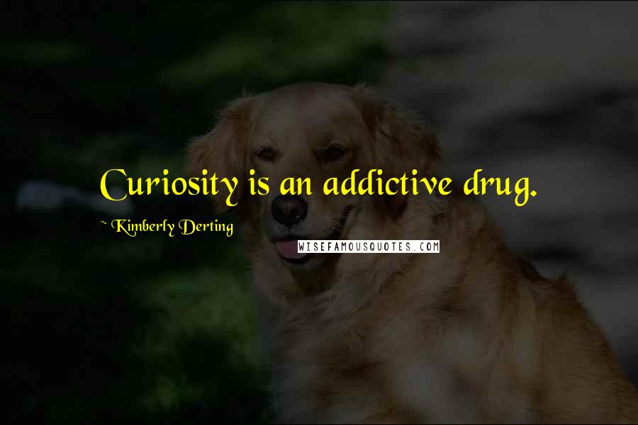 Kimberly Derting Quotes: Curiosity is an addictive drug.