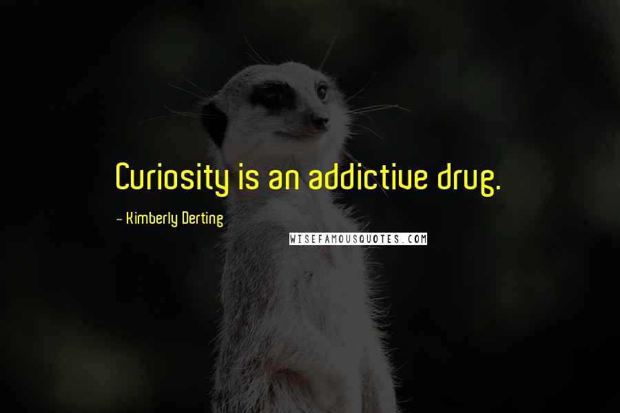 Kimberly Derting Quotes: Curiosity is an addictive drug.