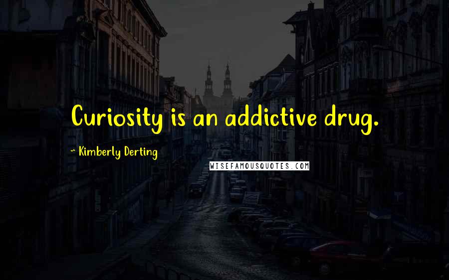 Kimberly Derting Quotes: Curiosity is an addictive drug.