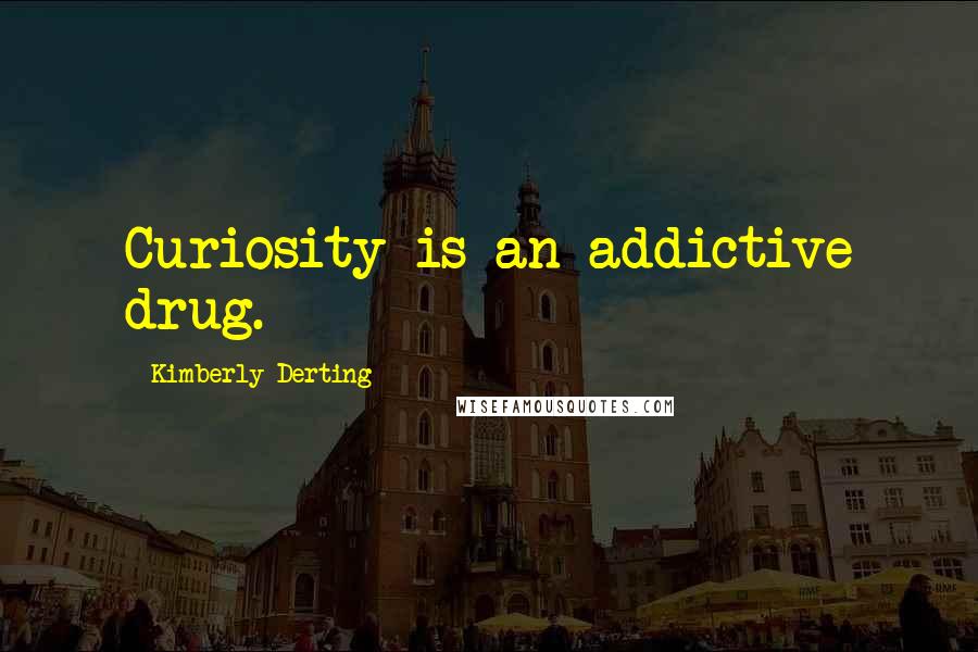 Kimberly Derting Quotes: Curiosity is an addictive drug.