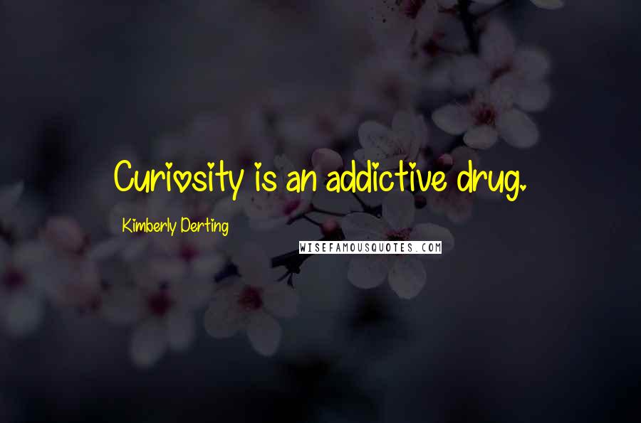 Kimberly Derting Quotes: Curiosity is an addictive drug.