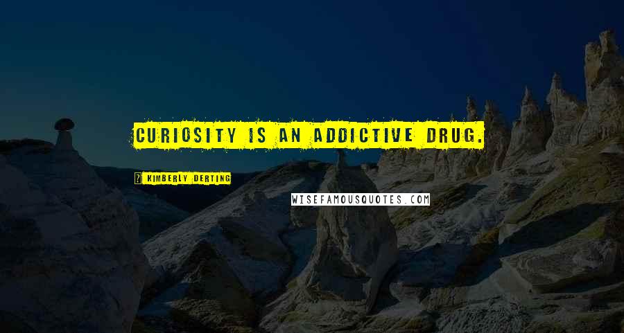 Kimberly Derting Quotes: Curiosity is an addictive drug.