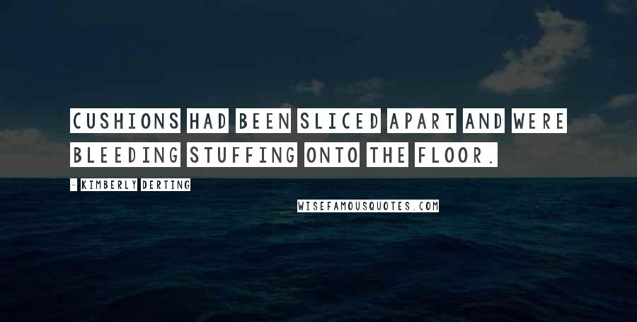 Kimberly Derting Quotes: Cushions had been sliced apart and were bleeding stuffing onto the floor.