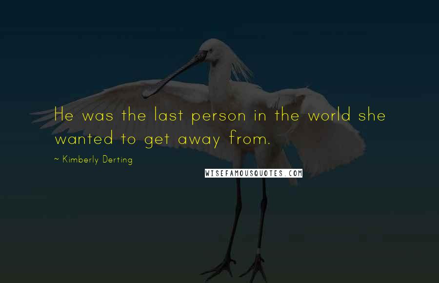 Kimberly Derting Quotes: He was the last person in the world she wanted to get away from.