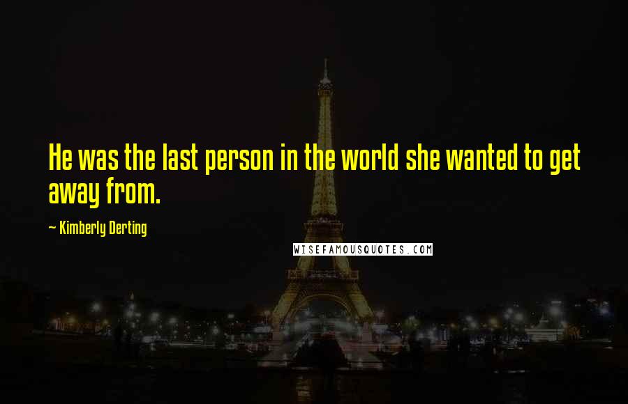 Kimberly Derting Quotes: He was the last person in the world she wanted to get away from.