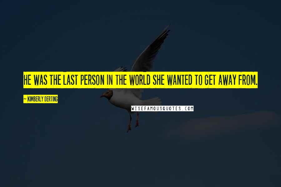 Kimberly Derting Quotes: He was the last person in the world she wanted to get away from.