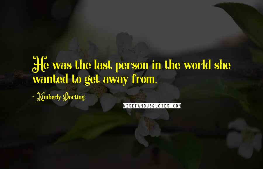 Kimberly Derting Quotes: He was the last person in the world she wanted to get away from.