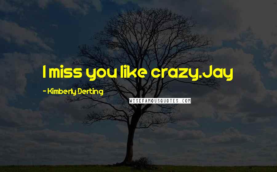 Kimberly Derting Quotes: I miss you like crazy.Jay