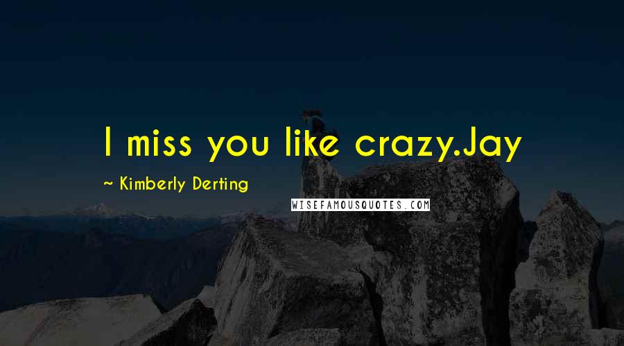 Kimberly Derting Quotes: I miss you like crazy.Jay