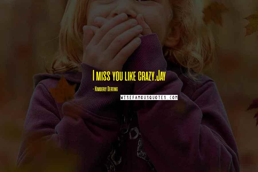 Kimberly Derting Quotes: I miss you like crazy.Jay