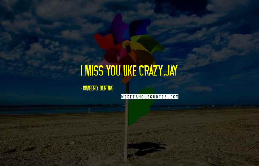 Kimberly Derting Quotes: I miss you like crazy.Jay