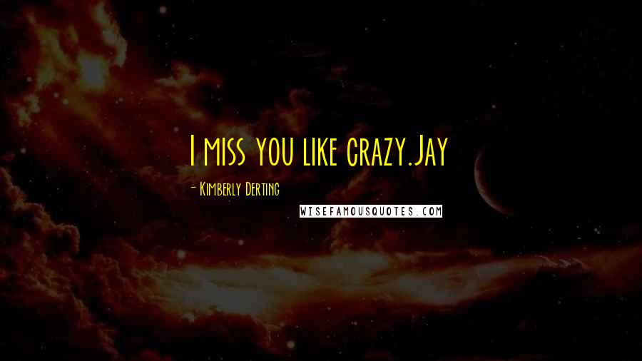 Kimberly Derting Quotes: I miss you like crazy.Jay