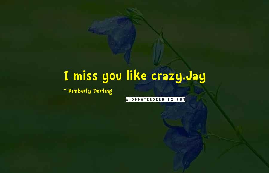 Kimberly Derting Quotes: I miss you like crazy.Jay