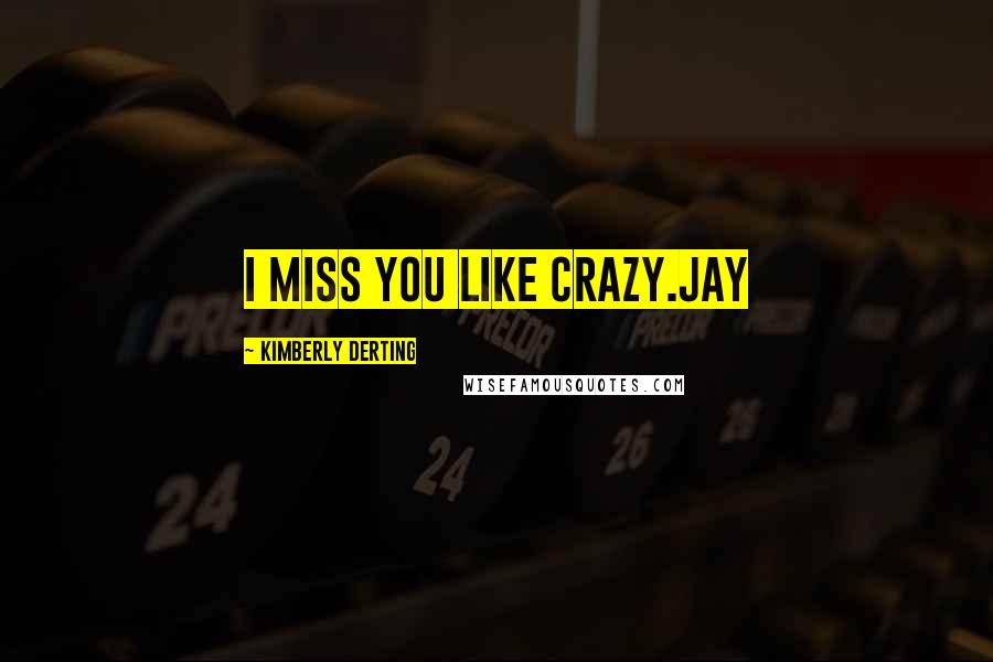 Kimberly Derting Quotes: I miss you like crazy.Jay