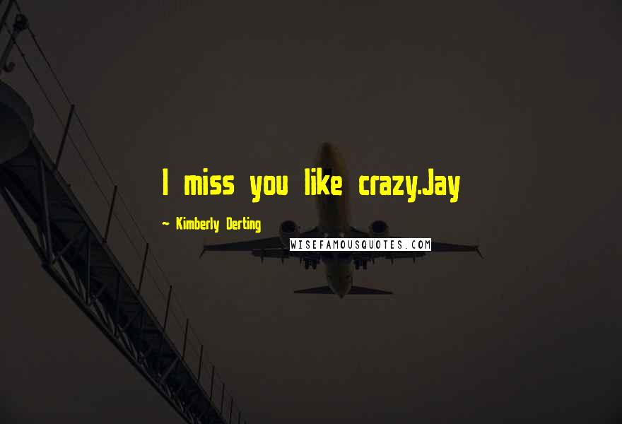 Kimberly Derting Quotes: I miss you like crazy.Jay