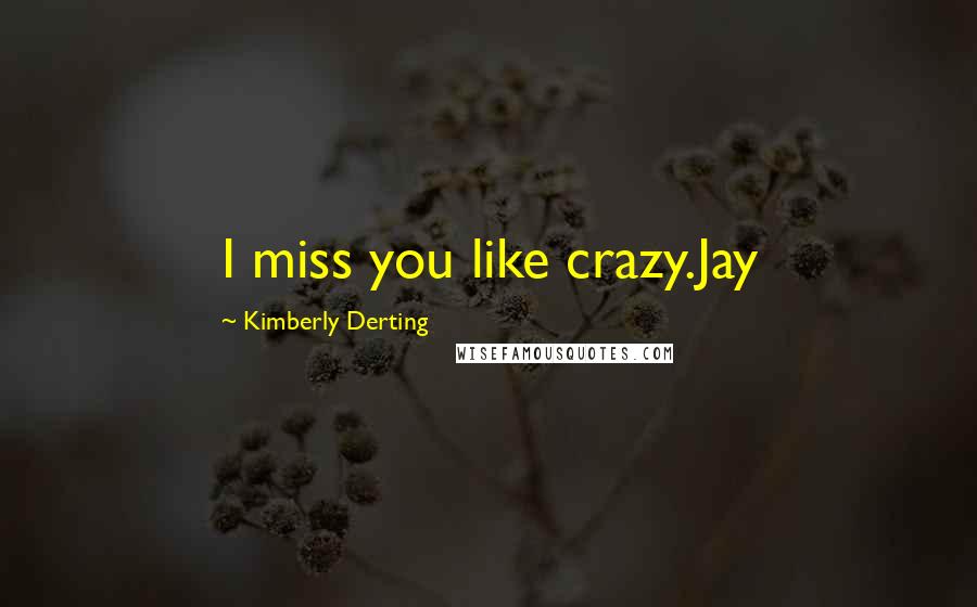 Kimberly Derting Quotes: I miss you like crazy.Jay