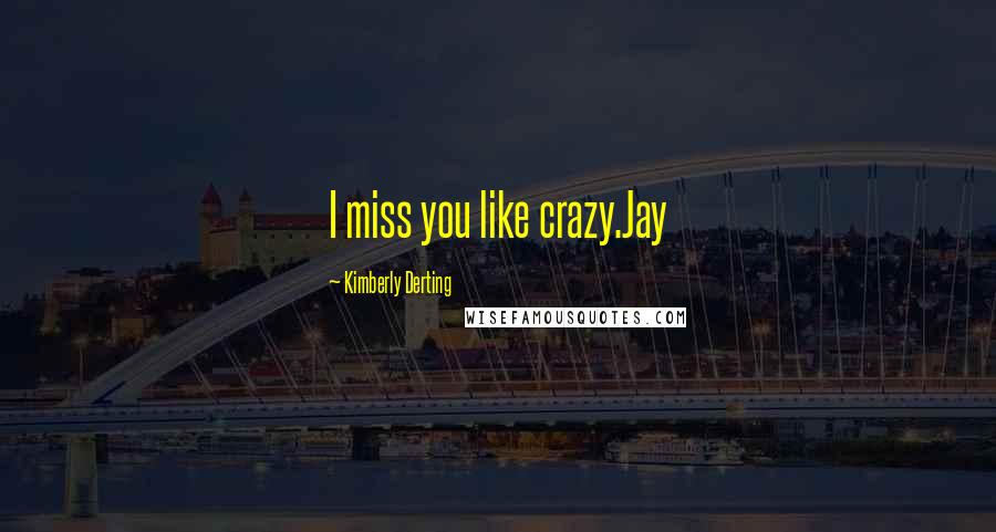 Kimberly Derting Quotes: I miss you like crazy.Jay