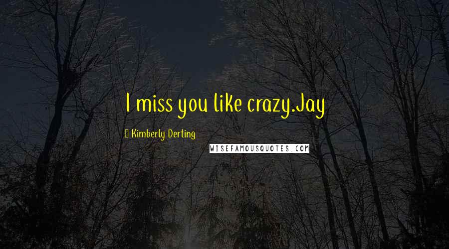 Kimberly Derting Quotes: I miss you like crazy.Jay