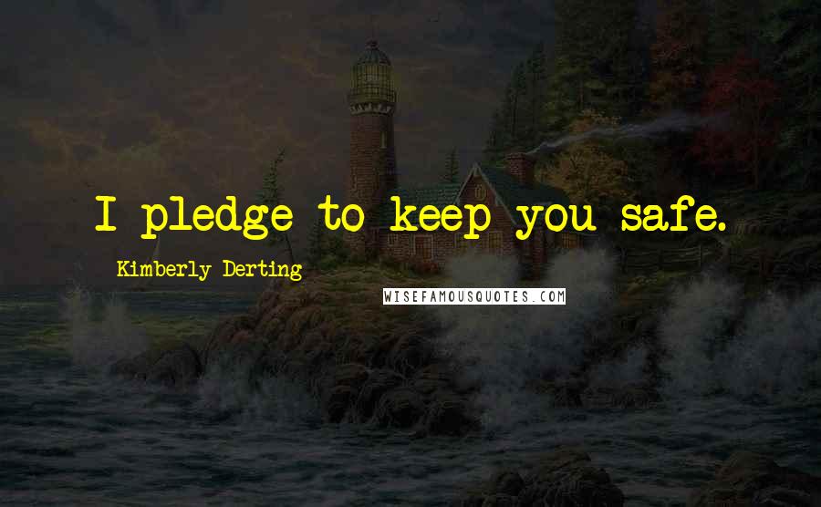 Kimberly Derting Quotes: I pledge to keep you safe.