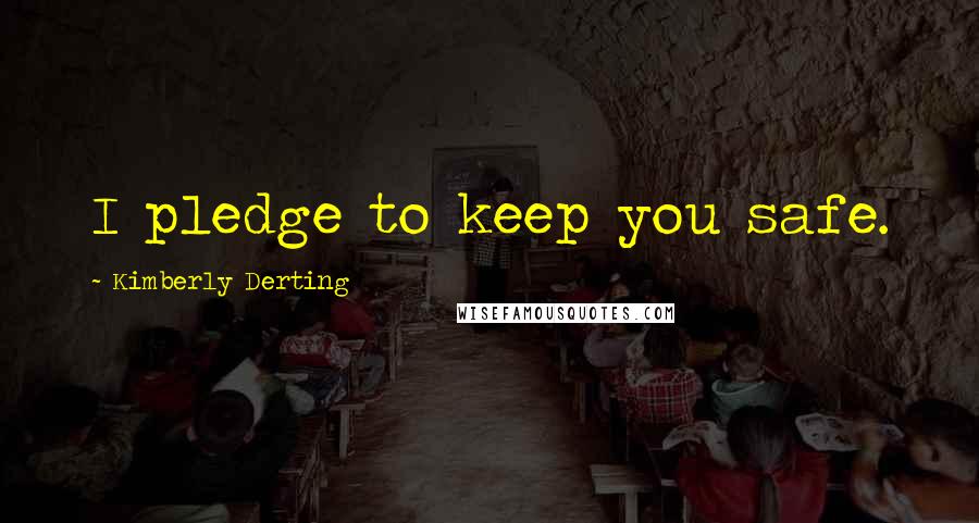 Kimberly Derting Quotes: I pledge to keep you safe.