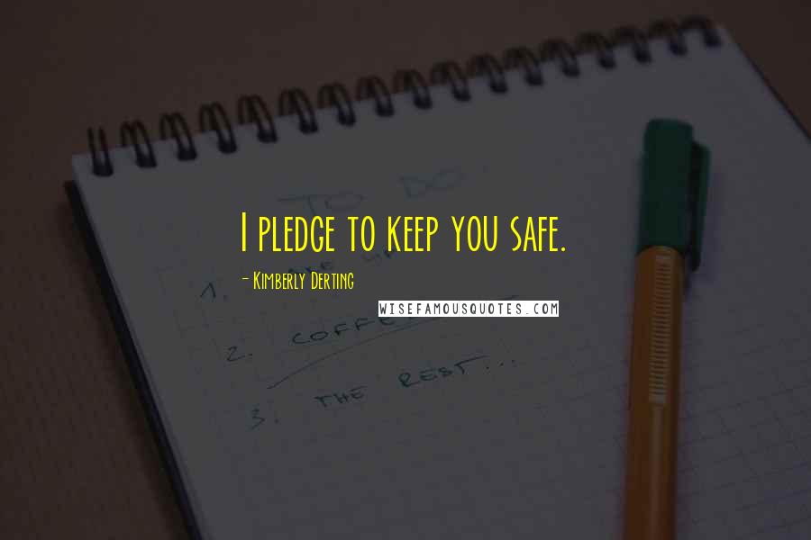 Kimberly Derting Quotes: I pledge to keep you safe.