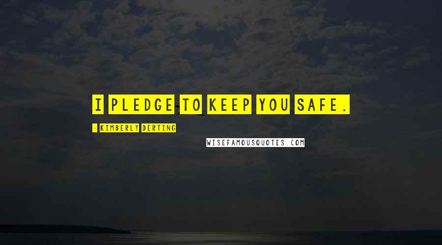Kimberly Derting Quotes: I pledge to keep you safe.